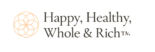 Happy Healthy Whole Rich